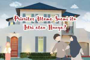 Ilustrasi PRIORITAS UTAMA SUAMI ITU ISTRI ATAU IBUNYA?